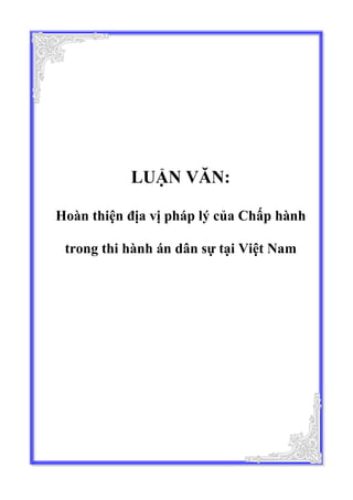 LUẬN VĂN:
Hoàn thiện địa vị pháp lý của Chấp hành
trong thi hành án dân sự tại Việt Nam
 