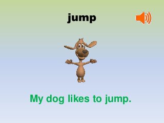 jump

My dog likes to jump.

 