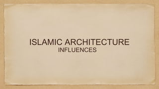 ISLAMIC ARCHITECTURE
INFLUENCES
 