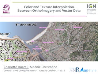 Color and Texture Interpolation
Between Orthoimagery and Vector Data
Charlotte Hoarau, Sidonie Christophe
GeoVIS - ISPRS GeoSpatial Week - Thursday, October 1srt 2015
 