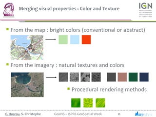 11C. Hoarau, S. Christophe GeoVIS – ISPRS GeoSpatial Week
Merging visual properties : Color and Texture
 From the map : b...