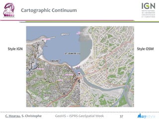 37C. Hoarau, S. Christophe GeoVIS – ISPRS GeoSpatial Week
Cartographic Continuum
Style IGN Style OSM
 