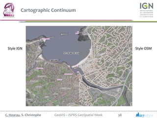 38C. Hoarau, S. Christophe GeoVIS – ISPRS GeoSpatial Week
Cartographic Continuum
Style IGN Style OSM
 