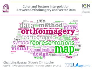 Color and Texture Interpolation
Between Orthoimagery and Vector Data
Charlotte Hoarau, Sidonie Christophe
GeoVIS - ISPRS G...