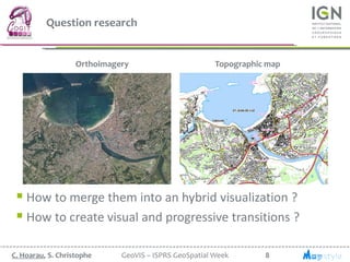 8C. Hoarau, S. Christophe GeoVIS – ISPRS GeoSpatial Week
Question research
Orthoimagery Topographic map
 How to merge the...