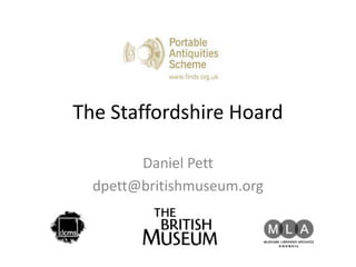 The Staffordshire Hoard Daniel Pett dpett@britishmuseum.org 