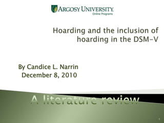 Hoarding and the inclusion of hoarding in the DSM-V  By Candice L. Narrin  December 8, 2010 1 A literature review 