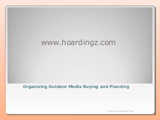 www.hoardingz.com

Organizing Outdoor Media Buying and Planning

WWW.HOARDINGZ.COM

 