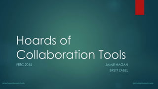 Hoards of
Collaboration Tools
FETC 2015 JAMIE HAGAN
BRETT ZABEL
jamie.hagan@wasatch.edu brett.zabel@wasatch.edu
 