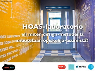 Kuva: Janne Salovaara




                          HOAS-laboratorio
                         eli miten design-metodeilla
                        muutetaan opiskelija-asumista?
 