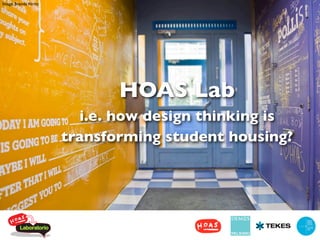 Image: Brenda Vértiz




                              HOAS Lab
                         i.e. how design thinking is
                       transforming student housing?




         !"#$%"&$%'$
 
