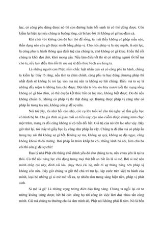 lực, có công phu dừng được nó thì con đường luân hồi sanh tử có thể dừng được. Còn
kiểm lại hiện tại nếu chúng ta buông lỏng, cứ bị kéo lôi thì không có gì bảo đảm cả.
Khi chới với không còn đủ hơi thở để sống, ta mới thấy không có phép mầu nào,
thần dụng nào cứu gỡ được mình bằng pháp vị. Cho nên pháp vị là sức mạnh, là nội lực,
là công phu tu hành thông qua định tuệ của chúng ta, chớ không có gì khác. Hiểu thế rồi
chúng ta khỏi đợi chờ, khỏi mong cầu. Nếu làm điều tốt thì sẽ có những người tốt hỗ trợ
cho ta, nếu làm điều tăm tối thì ma mị sẽ đến thúc bách sau lưng ta.
Là những người con Phật, nắm chắc luật nhân quả và có công phu tu hành, chúng
ta kiểm lại thấy rõ ràng, nếu tâm ta chân chính, công phu tu học đúng phương pháp thì
nhất định sẽ không bị rơi lạc vào ma mị nên ta không sợ hãi chúng. Điều mà ta sợ là
những dấy niệm ta không làm chủ được. Bởi khi ta lên sáu bảy mươi tuổi thì mạng sống
không có gì bảo đảm, có thể duyên kết thúc bất cứ lúc nào, không biết được. Do đó nếu
không chuẩn bị, không có pháp vị thì thật đáng sợ. Hưởng được pháp vị cũng như có
pháp ấn trong tay nải, không còn gì để sợ nữa.
Nói tới đây, tôi nhớ hồi còn nhỏ, các cụ lớn tuổi kể cho tôi nghe về tấm giấy bạc
có hình bộ lư. Chỉ gia đình ai giàu mới có tiền này, cậu nào cuỗm được chừng năm chục
một trăm, mang ra đổi cũng không ai có tiền đổi hết. Giá trị của nó lớn lao như vậy. Bây
giờ nhớ lại, tôi thấy tờ giấy bạc ấy cũng như pháp ấn vậy. Chúng ta đi đâu mà có pháp ấn
trong tay nải thì không sợ gì hết. Không sợ ma, không sợ quỷ, không sợ địa ngục, cũng
không khoái thiên đường. Bởi pháp ấn trùm khắp ba cõi, thống lãnh ba cõi, làm chủ ba
cõi thì còn gì để sợ chứ!
Đạo lý nhà Phật chỉ thẳng chỗ chính yếu đó cho chúng ta tu, nếu chưa yên là tại ta
thôi. Có thể nói năng lực chủ động trong mọi thứ bất an bất ổn là si mê. Bởi si mê nên
mình chấp cái này, dính cái kia, chạy theo cái nọ, mất đi sự thăng bằng nên pháp vị
không còn nữa. Bây giờ chúng ta giữ thế chủ trì trở lại, lập cước trên việc tu hành của
mình, loại bỏ những gì si mê mờ tối ra, tự nhiên tâm trong sáng hiện tiền, pháp vị phát
sinh.
Si mê là gì? Là những vọng tưởng điên đảo lăng xăng. Chúng ta ngồi lại cứ tơ
tưởng không dừng được, hết bà con dòng họ tới công ăn việc làm đua nhau tấn công
mình. Cái mà chúng ta thường cho là tâm mình đó, Phật nói không phải là tâm. Nó là bốn
 
