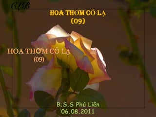 HOA THƠM CỎ LẠ
     (09)




 B.S.S Phú Liên
  06.08.2011
 