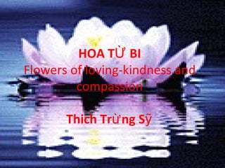 HOA TỪ BI Flowers of loving-kindness and compassion Thich Trừng Sỹ 