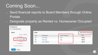 2016 © AppFolio, Inc. Confidential.
Coming Soon...
• Send financial reports to Board Members through Online
Portals
• Designate property as Rented vs. Homeowner Occupied
 