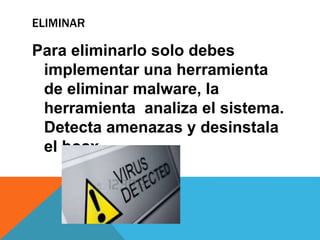 ELIMINAR
Para eliminarlo solo debes
implementar una herramienta
de eliminar malware, la
herramienta analiza el sistema.
Detecta amenazas y desinstala
el hoax.
 