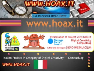 www.hoax.it Presentationof Project www.hoax.itDigitalCreativityCampusBlogAuthor and Developer: SILVIO PASSALACQUA  Italian Project in CategoryofDigitalCreativity  -  CampusBlog 