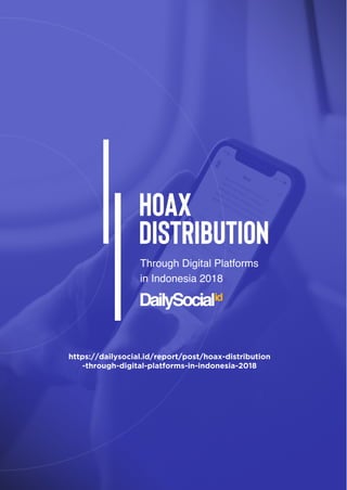 Hoax
Distribution
ThroughDigitalPlatforms
inIndonesia2018
https://dailysocial.id/report/post/hoax-distribution
-through-digital-platforms-in-indonesia-2018
 