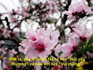 Vớt ra, xây nhỏ, đổ tất cả vào “Nồi yêu thương” và nấu với lửa “Vui mừng”.