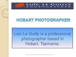 Loic Le Guilly is a professional
photographer based in
Hobart, Tasmania.
http://www.hobartphotographertasmania.com.au/

 