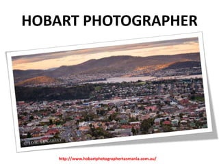 HOBART PHOTOGRAPHER

http://www.hobartphotographertasmania.com.au/

 