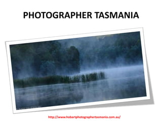 PHOTOGRAPHER TASMANIA

http://www.hobartphotographertasmania.com.au/

 