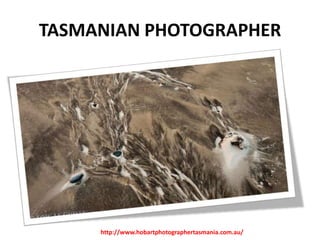 TASMANIAN PHOTOGRAPHER

http://www.hobartphotographertasmania.com.au/

 