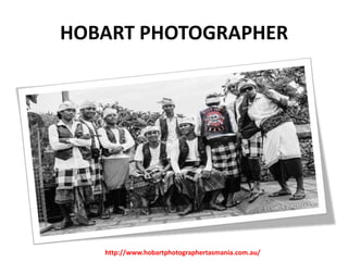 HOBART PHOTOGRAPHER

http://www.hobartphotographertasmania.com.au/

 