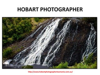 HOBART PHOTOGRAPHER

http://www.hobartphotographertasmania.com.au/

 