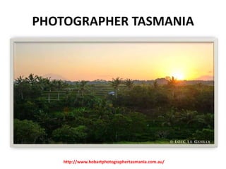PHOTOGRAPHER TASMANIA

http://www.hobartphotographertasmania.com.au/

 