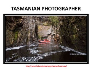 TASMANIAN PHOTOGRAPHER

http://www.hobartphotographertasmania.com.au/

 