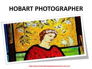 HOBART PHOTOGRAPHER

http://www.hobartphotographertasmania.com.au/

 