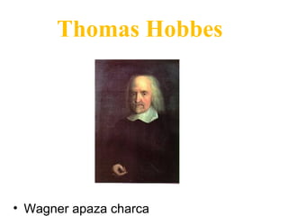 Thomas Hobbes
• Wagner apaza charca
 
