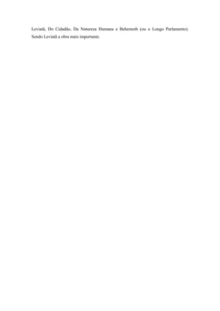Leviatã, Do Cidadão, Da Natureza Humana e Behemoth (ou o Longo Parlamento).
Sendo Leviatã a obra mais importante.
 