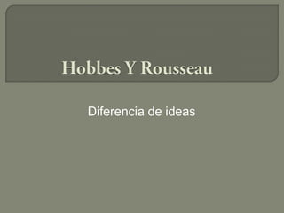 HobbesY Rousseau Diferencia de ideas 