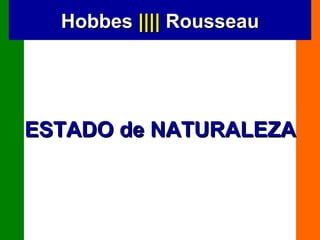 Hobbes |||| Rousseau




ESTADO de NATURALEZA
 