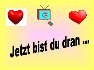 Jetzt bist du dran ... 