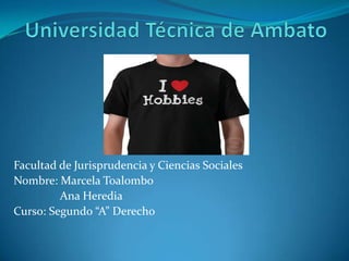 Facultad de Jurisprudencia y Ciencias Sociales
Nombre: Marcela Toalombo
         Ana Heredia
Curso: Segundo “A” Derecho
 