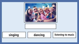 singing dancing listening to music