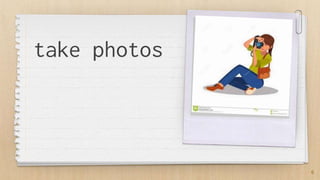 take photos
6
 