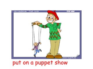 put on a puppet show
 