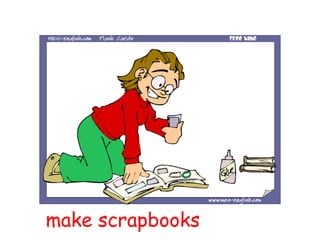 make scrapbooks
 