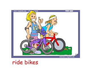 ride bikes
 