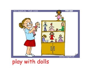play with dolls
 