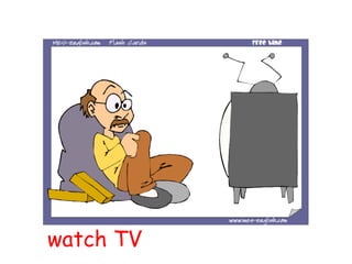 watch TV
 