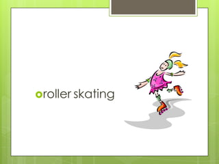 roller skating

 