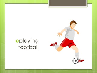 playing

football

 