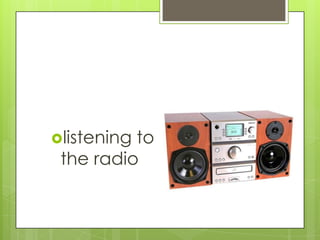 listening

to
the radio

 