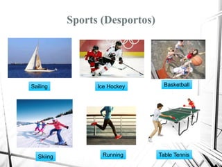 Sports (Desportos)
Sailing Ice Hockey Basketball
Skiing Running Table Tennis
 