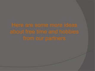 Here are some more ideas
about free time and hobbies
from our partners
 